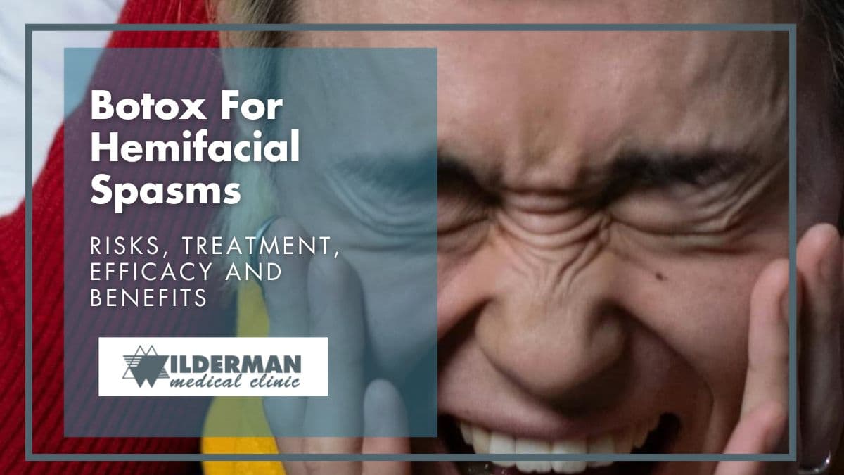 Botox For Hemifacial Spasms: Risks, Treatment, Efficacy And Benefits - Wilderman Medical Clinic